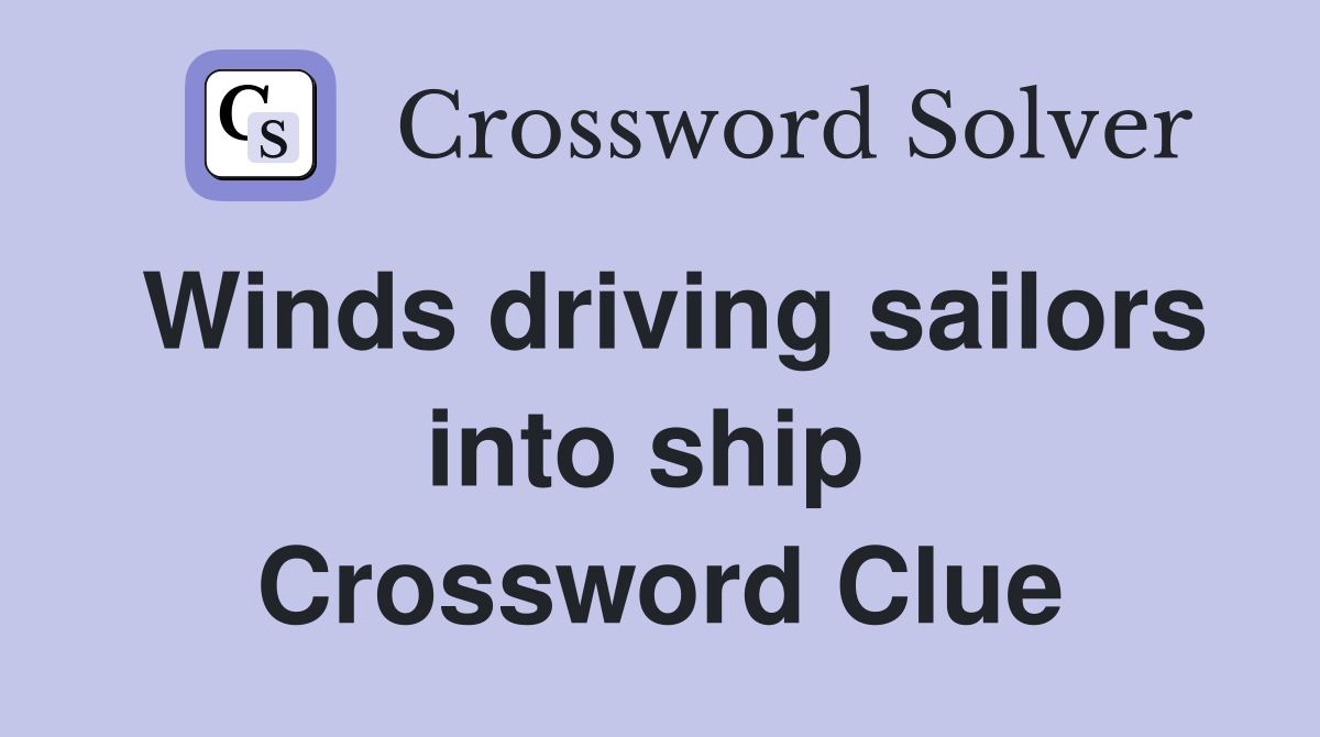 Winds driving sailors into ship  Crossword Clue