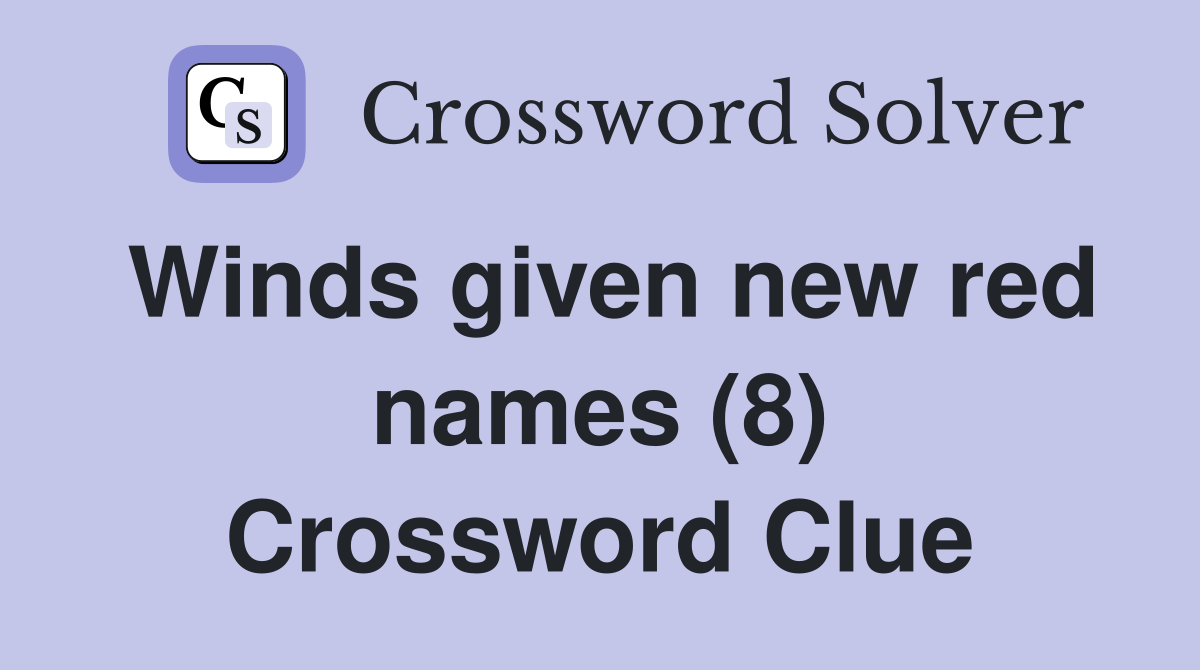 Winds given new red names (8) Crossword Clue