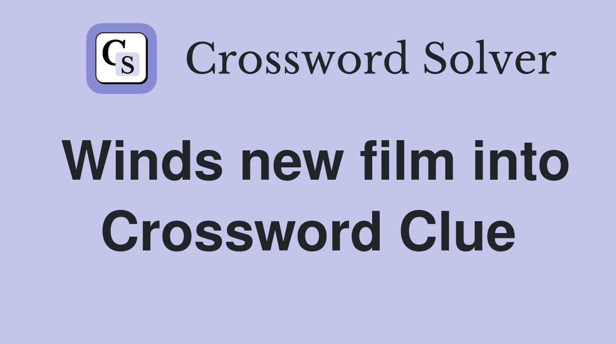 Winds new film into Crossword Clue