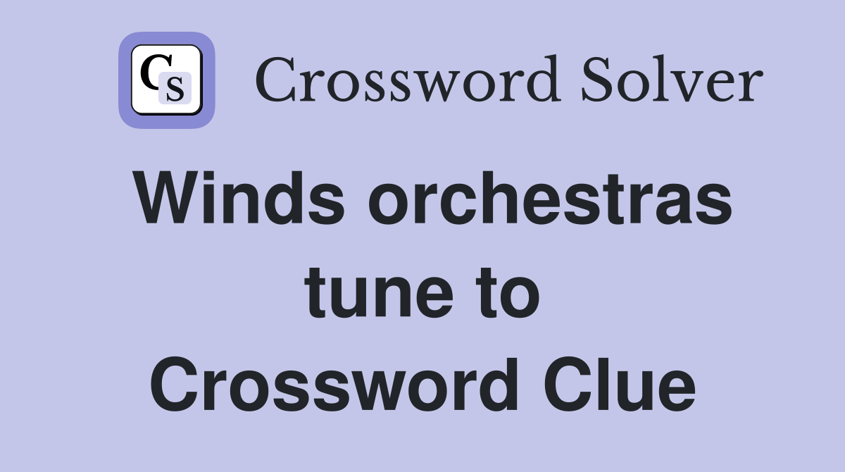 Winds orchestras tune to Crossword Clue