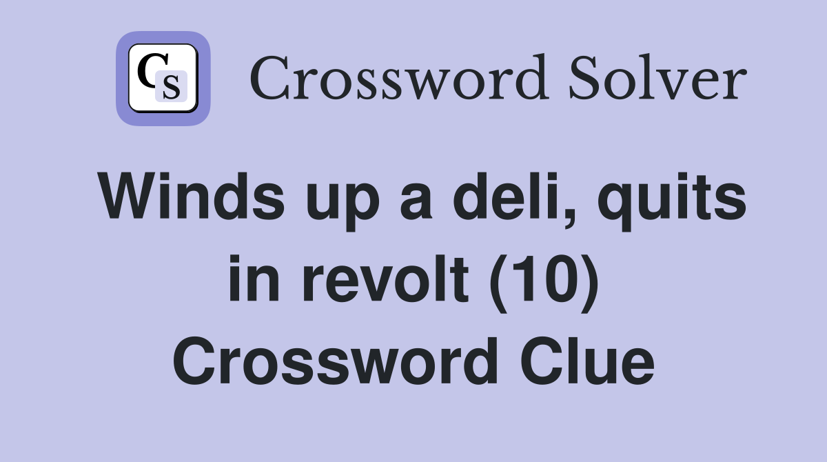Winds up a deli, quits in revolt (10) Crossword Clue