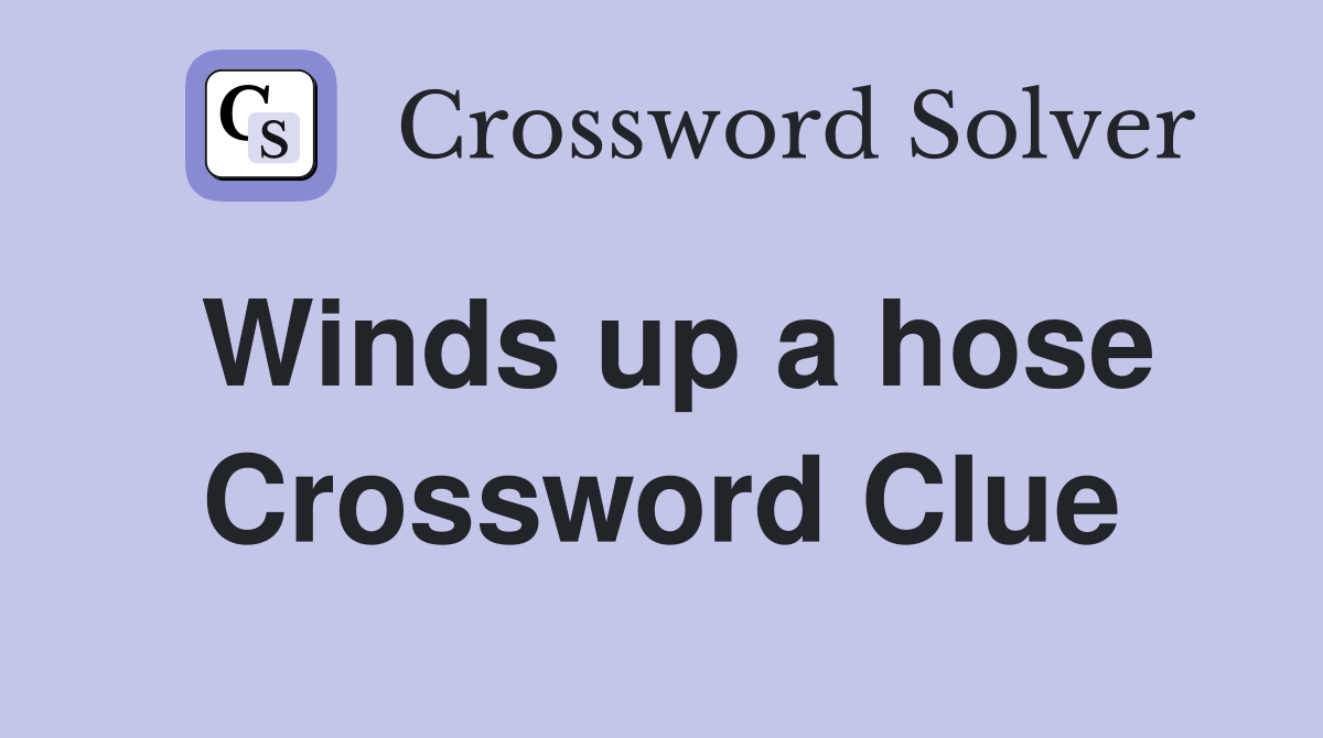 Winds up a hose Crossword Clue
