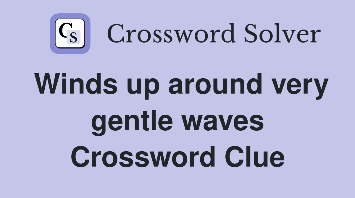 Winds up around very gentle waves Crossword Clue