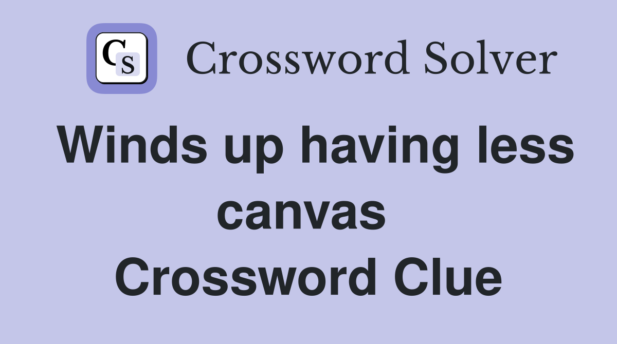Winds up having less canvas  Crossword Clue