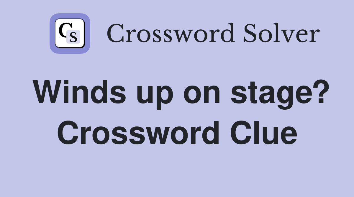 Winds up on stage? Crossword Clue
