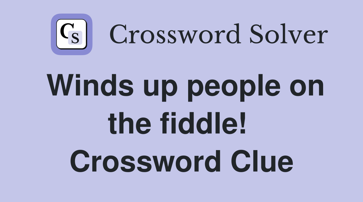 Winds up people on the fiddle!  Crossword Clue