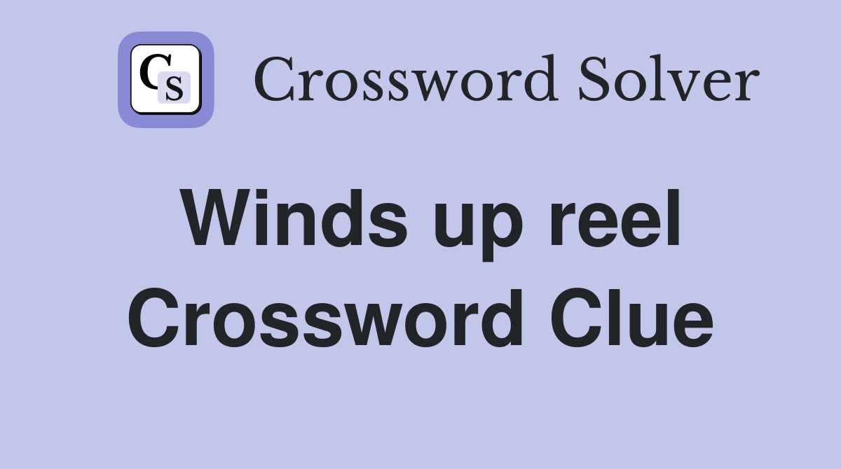 Winds up reel Crossword Clue