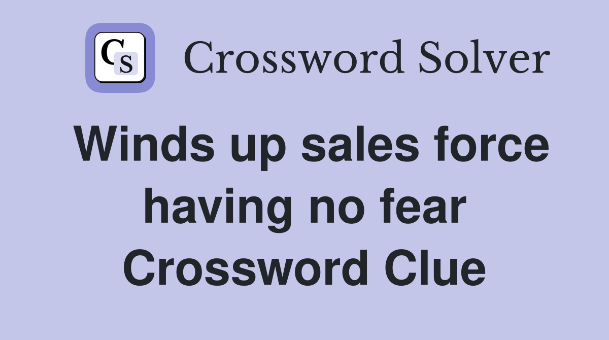 Winds up sales force having no fear Crossword Clue