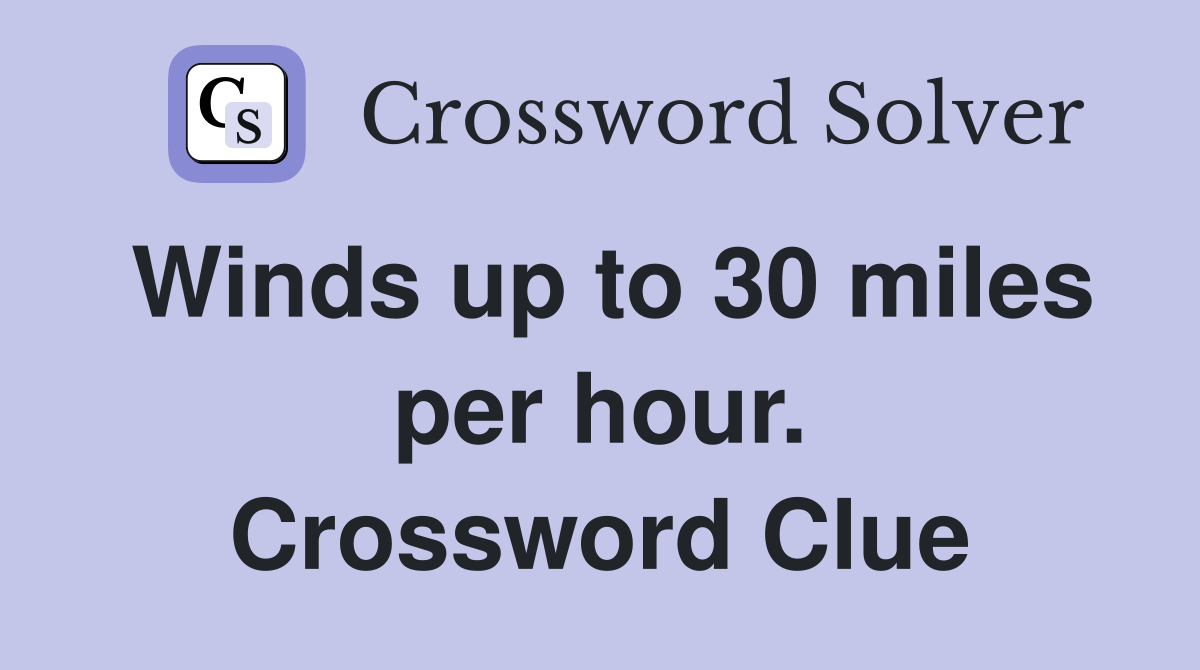 Winds up to 30 miles per hour. Crossword Clue