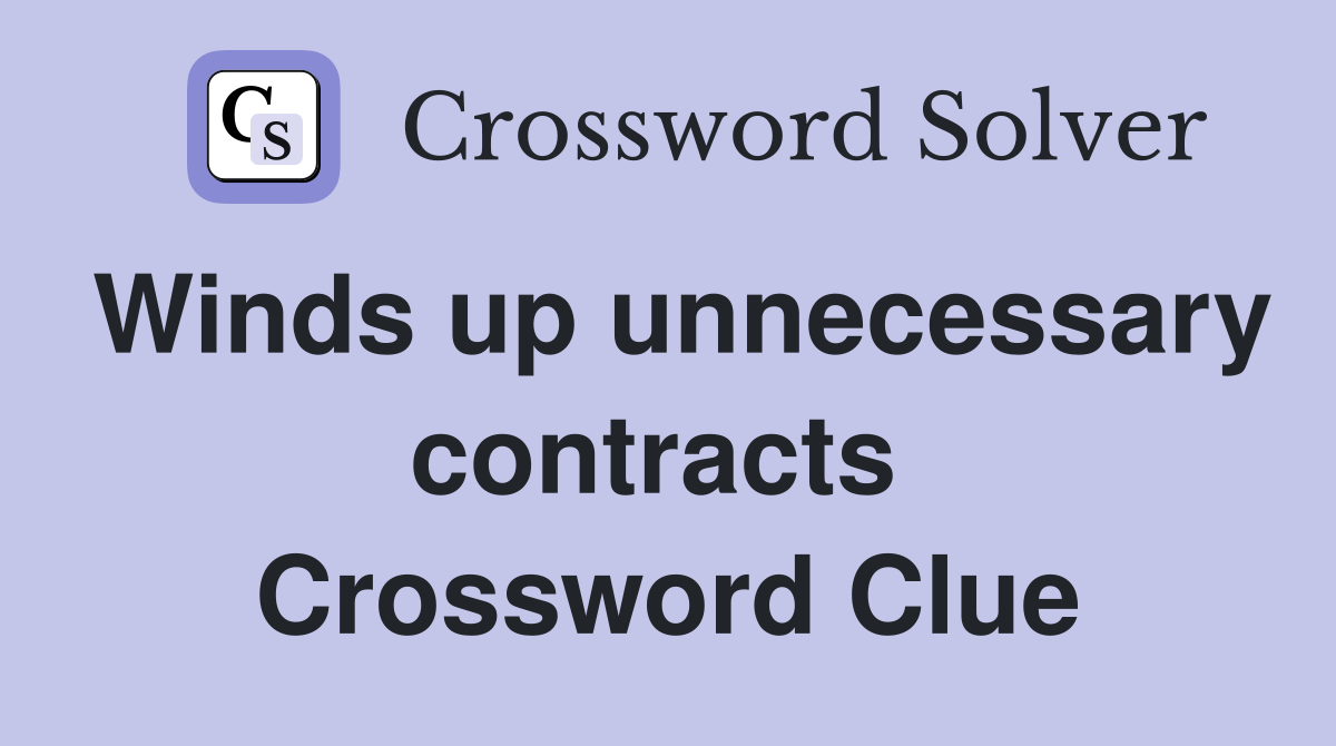 Winds up unnecessary contracts  Crossword Clue