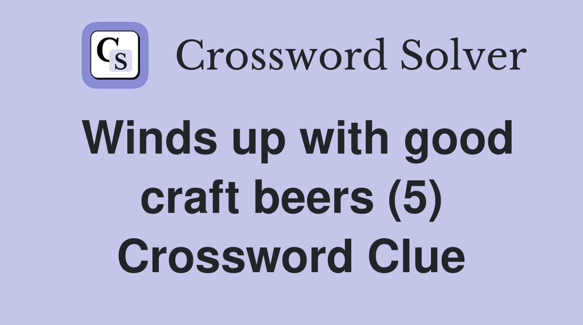 Winds up with good craft beers (5) Crossword Clue