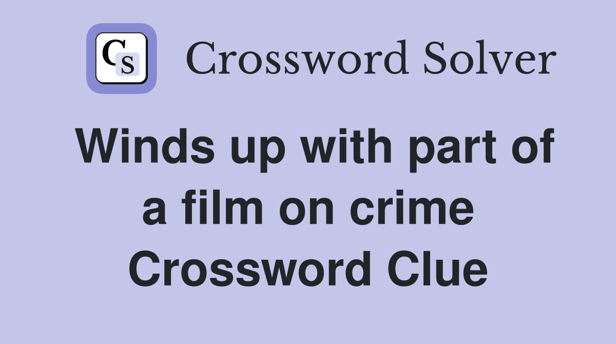 Winds up with part of a film on crime Crossword Clue
