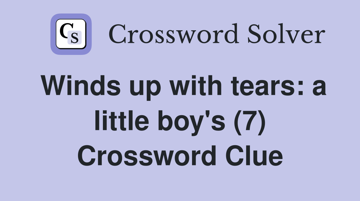 Winds up with tears: a little boy's (7) Crossword Clue
