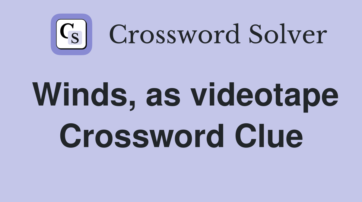 Winds, as videotape Crossword Clue