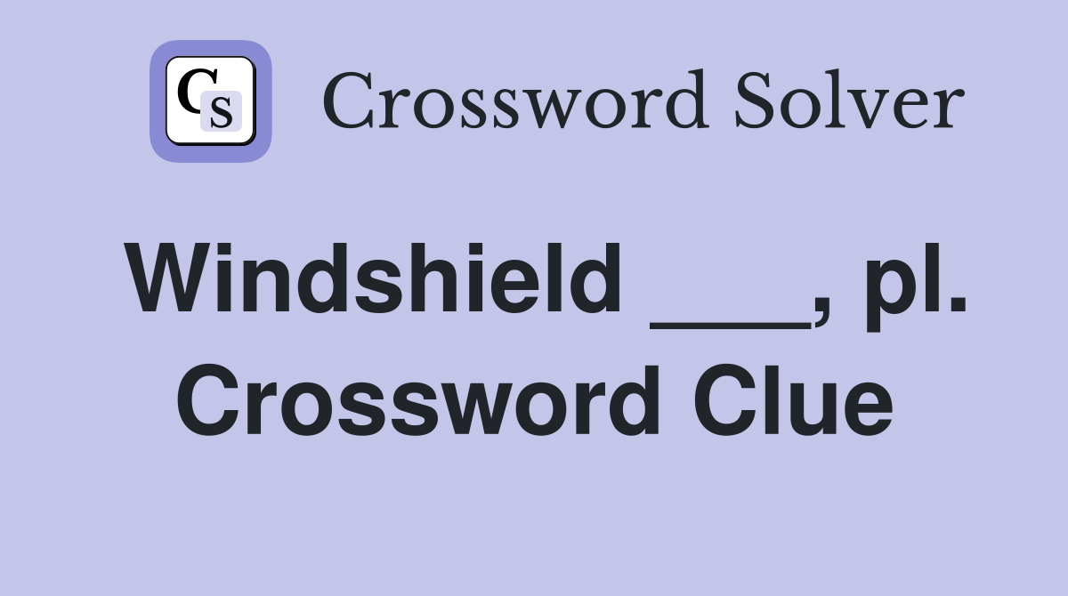 Windshield ___, pl. Crossword Clue