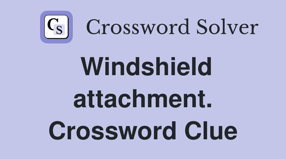 Windshield attachment. Crossword Clue