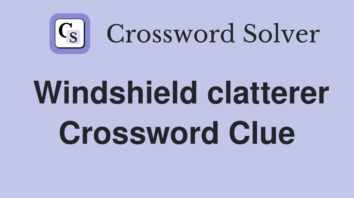 Windshield clatterer Crossword Clue