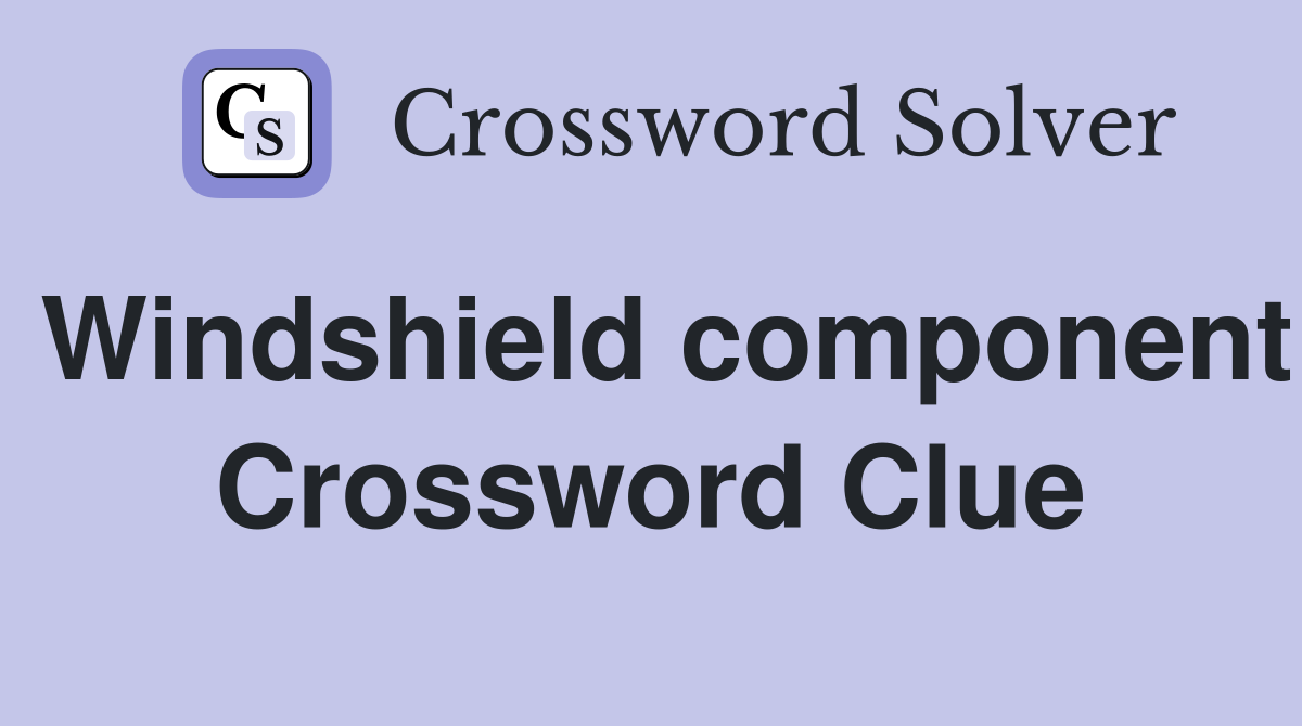 Windshield component Crossword Clue