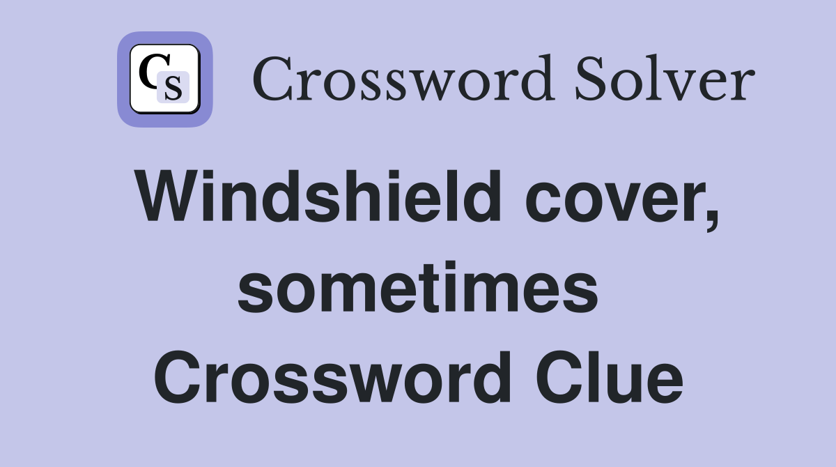 Windshield cover, sometimes Crossword Clue
