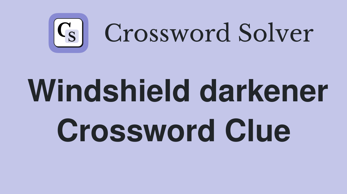 Windshield darkener Crossword Clue