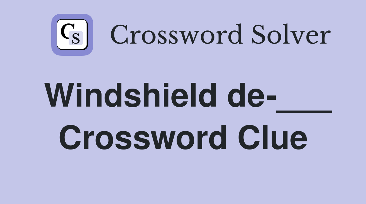 Windshield de-___ Crossword Clue