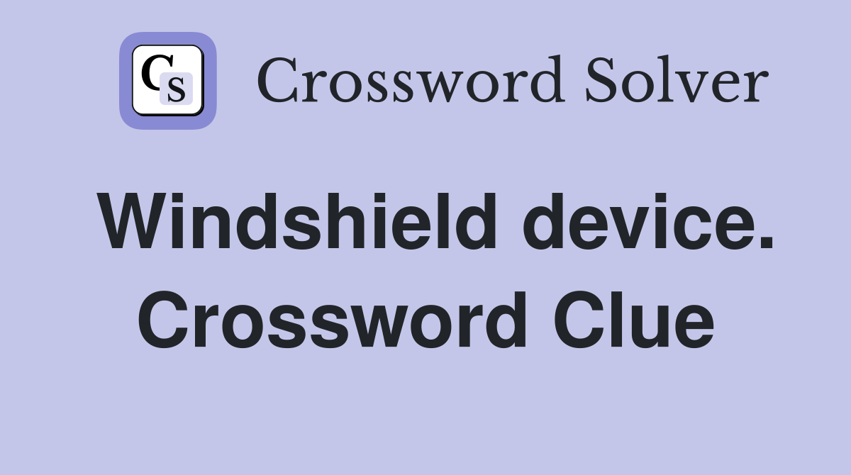 Windshield device. Crossword Clue