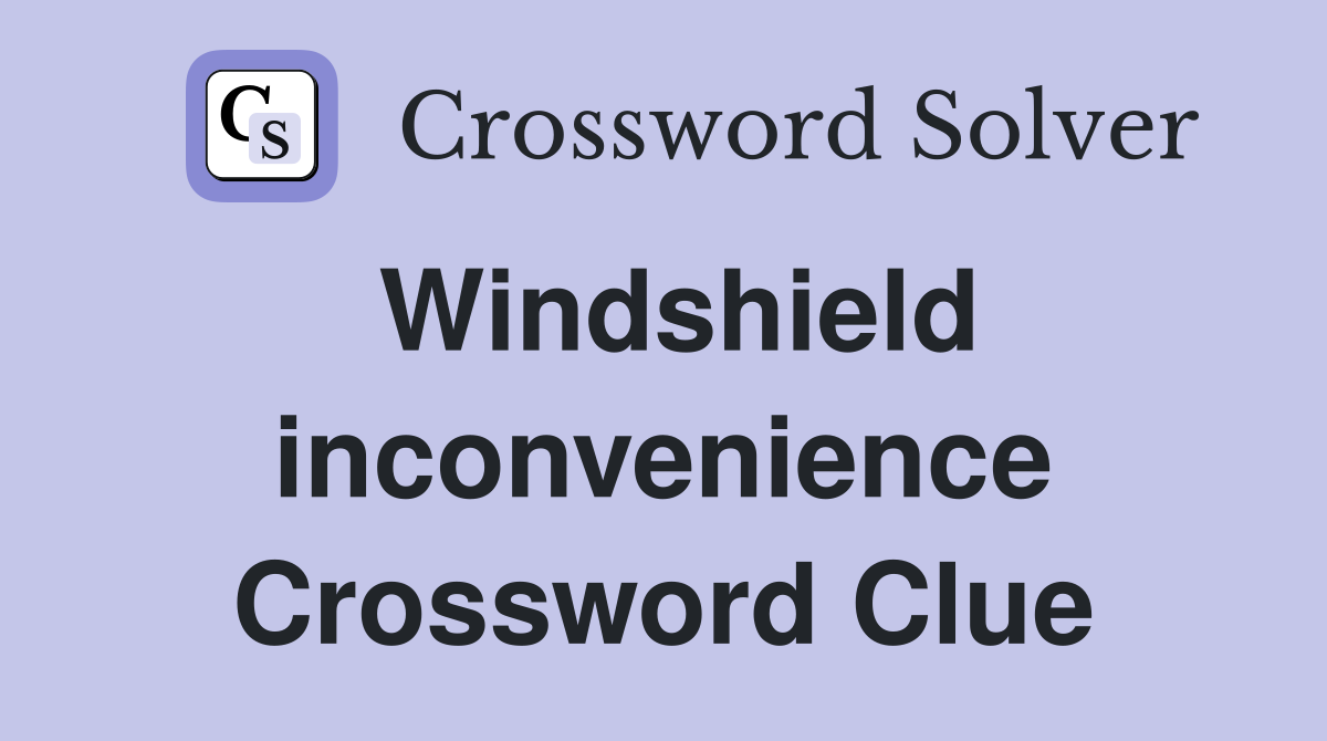 Windshield inconvenience Crossword Clue
