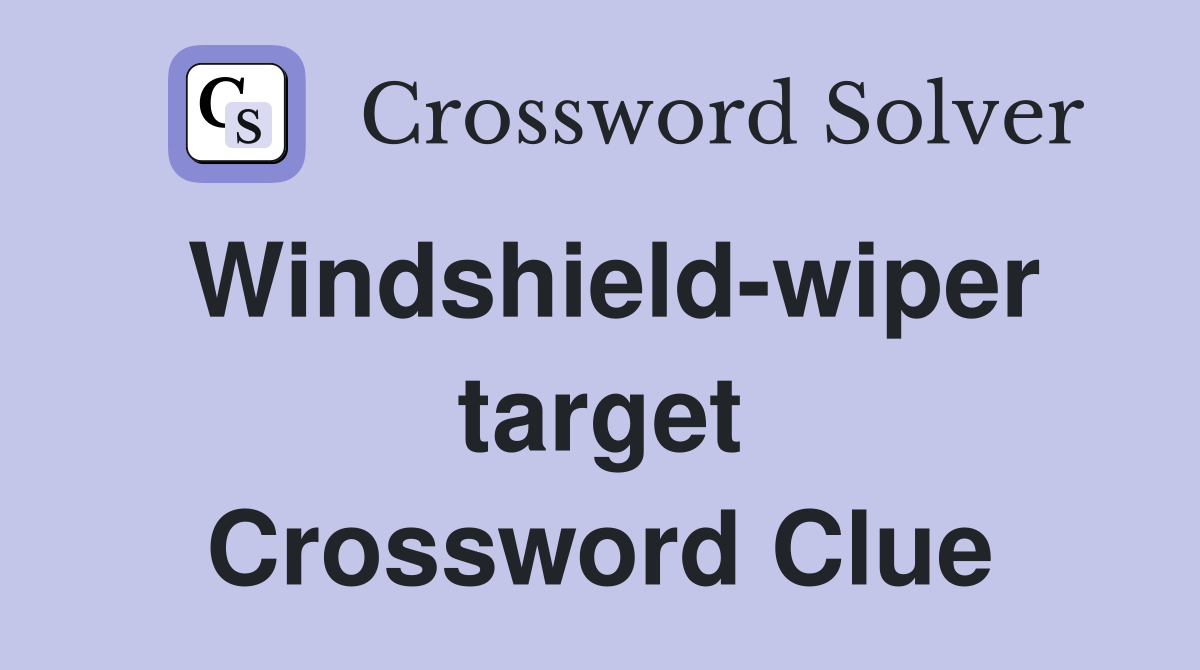 Windshield-wiper target Crossword Clue