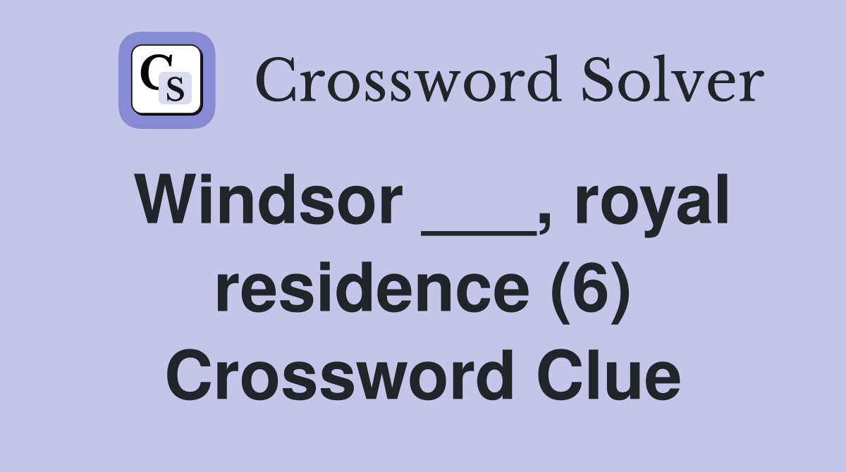 Windsor ___, royal residence (6) Crossword Clue