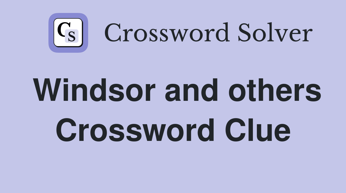 Windsor and others Crossword Clue
