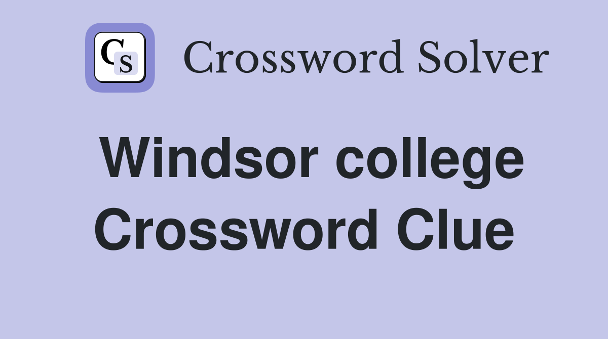 Windsor college Crossword Clue