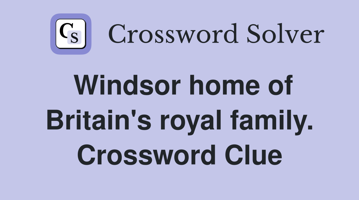 Windsor home of Britain's royal family. Crossword Clue