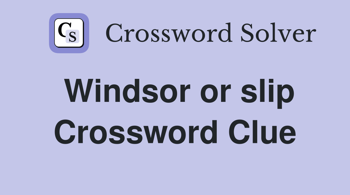 Windsor or slip Crossword Clue