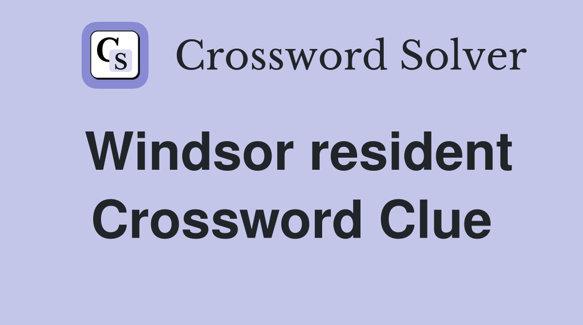 Windsor resident Crossword Clue