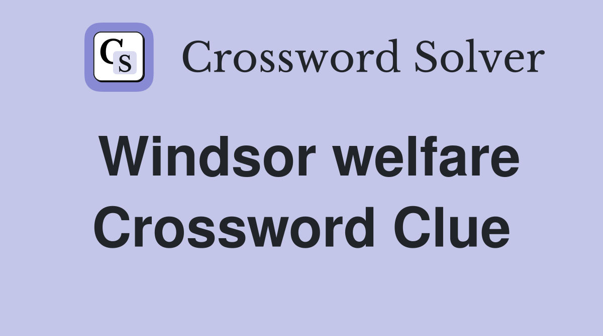 Windsor welfare Crossword Clue