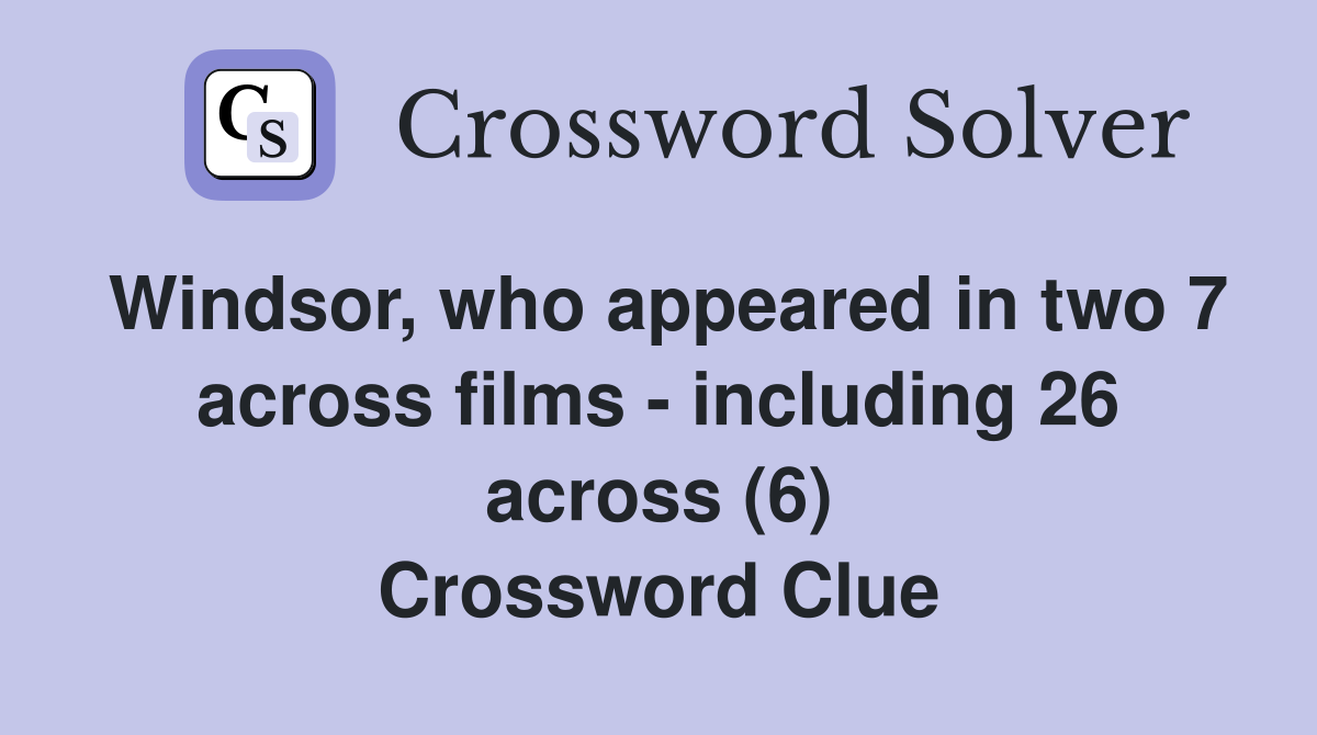 Windsor, who appeared in two 7 across films - including 26 across (6) Crossword Clue