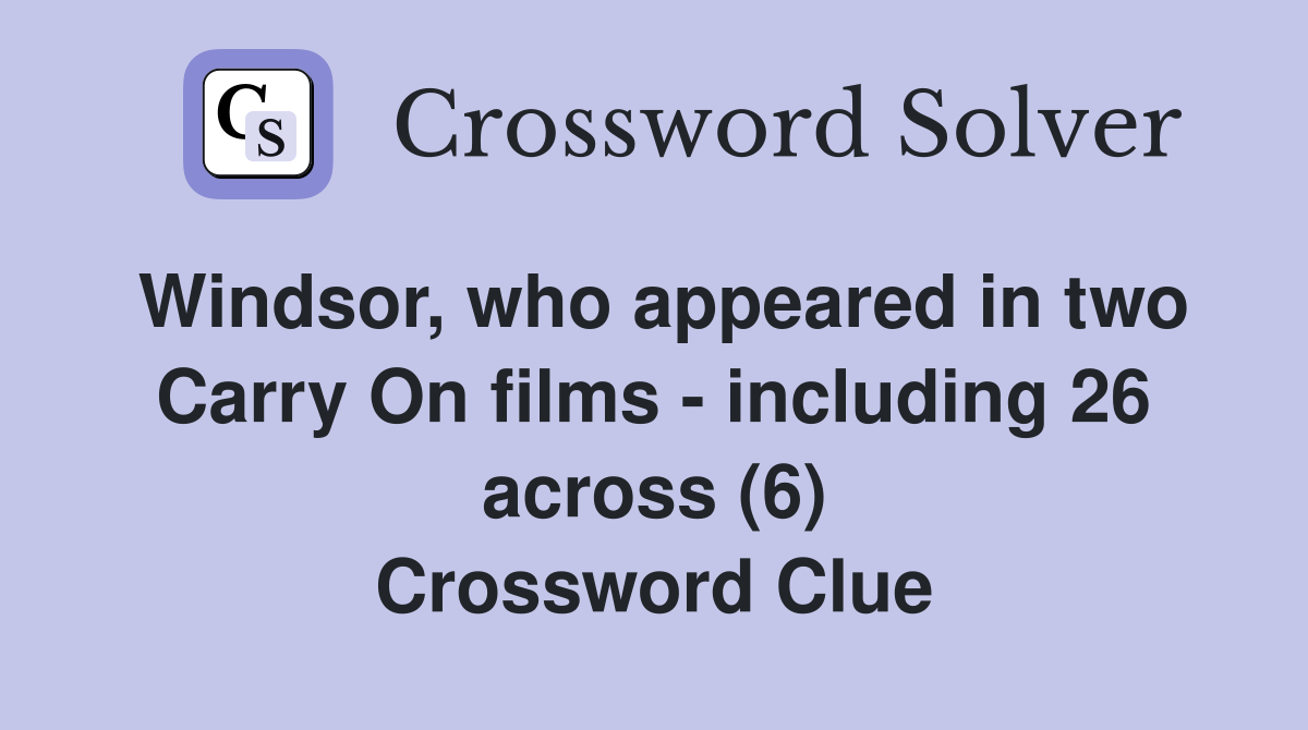 Windsor, who appeared in two Carry On films - including 26 across (6) Crossword Clue