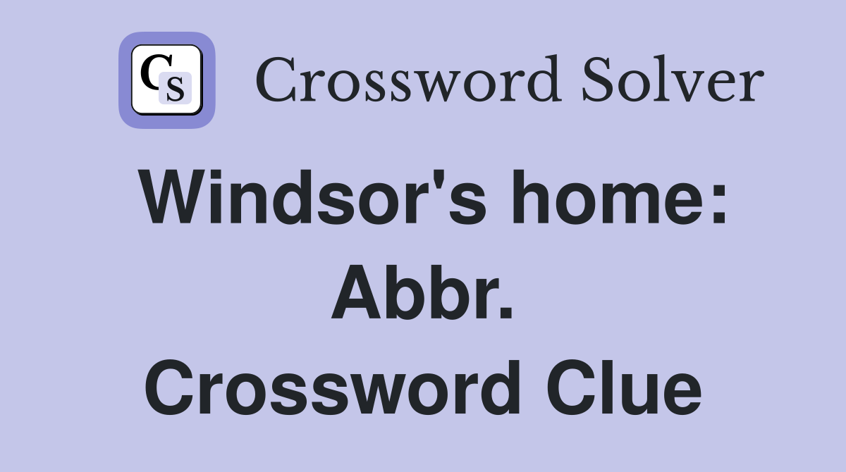 Windsor's home: Abbr. Crossword Clue