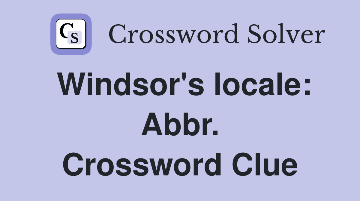 Windsor's locale: Abbr. Crossword Clue