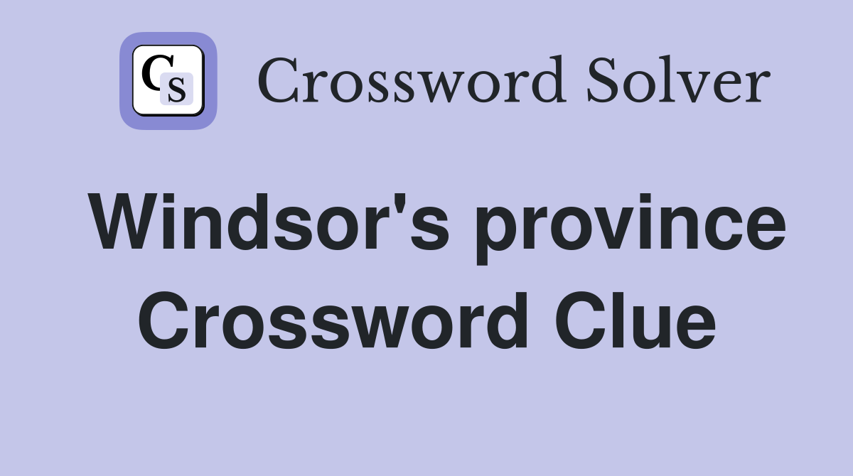 Windsor's province Crossword Clue