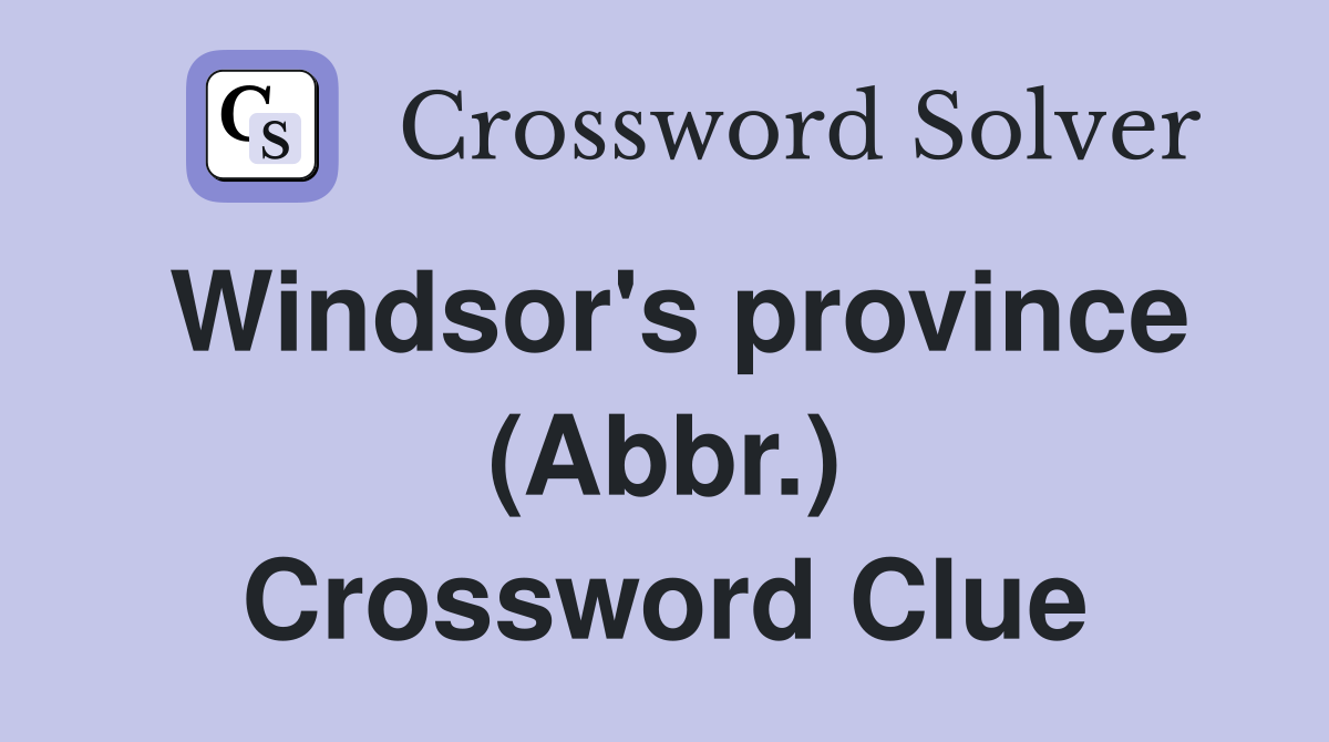 Windsor's province (Abbr.) Crossword Clue