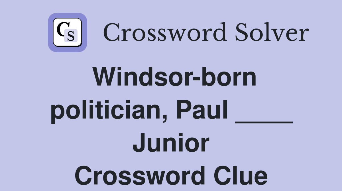 Windsor-born politician, Paul ____ Junior Crossword Clue