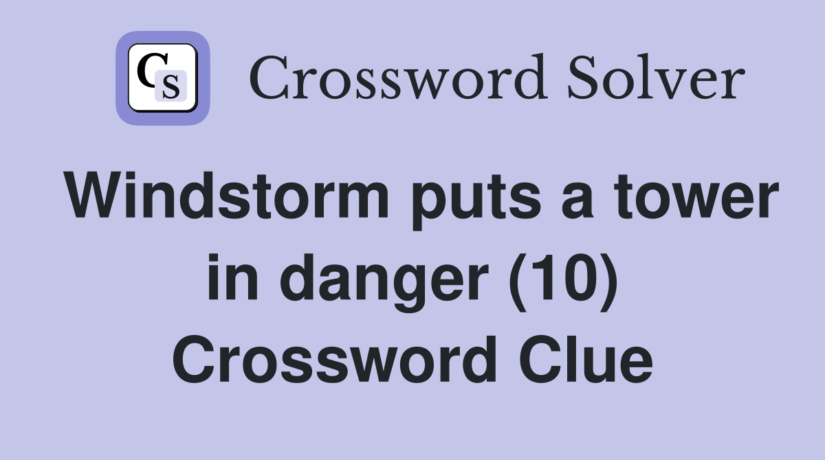 Windstorm puts a tower in danger (10) Crossword Clue