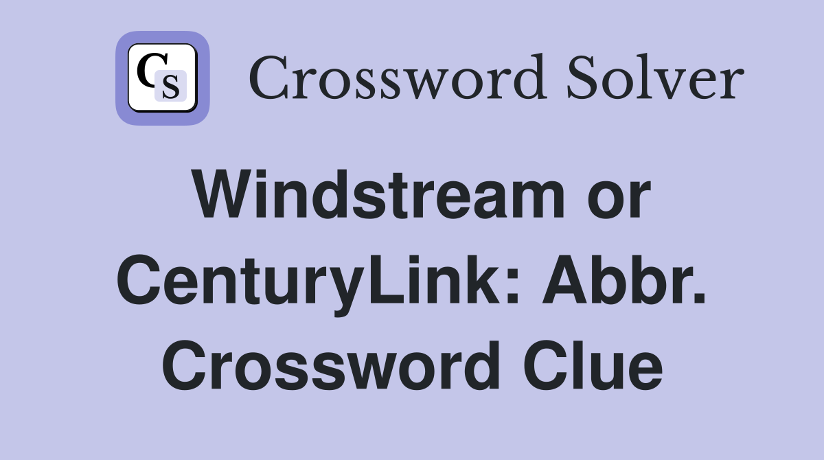 Windstream or CenturyLink: Abbr. Crossword Clue