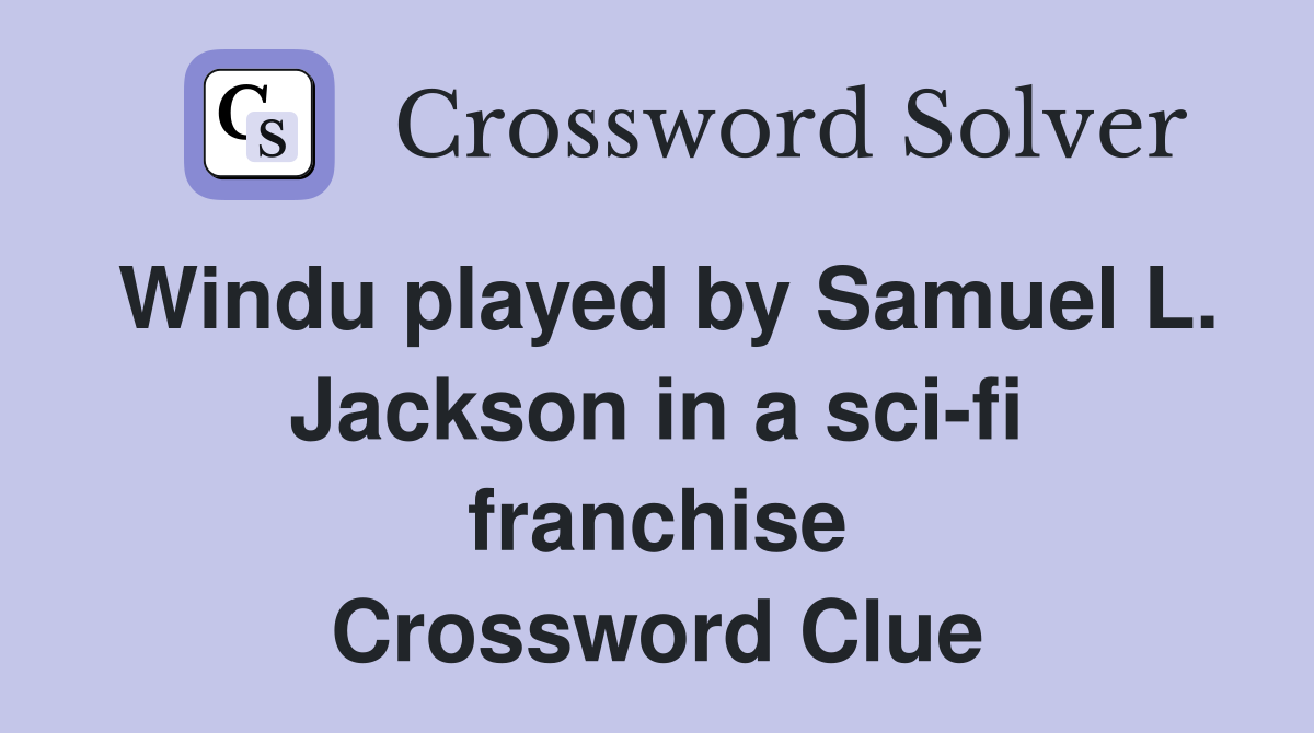 Windu played by Samuel L. Jackson in a sci-fi franchise Crossword Clue
