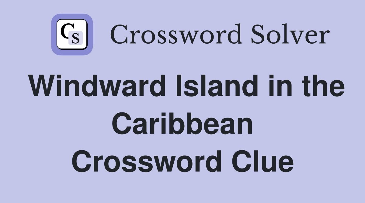 Windward Island in the Caribbean Crossword Clue