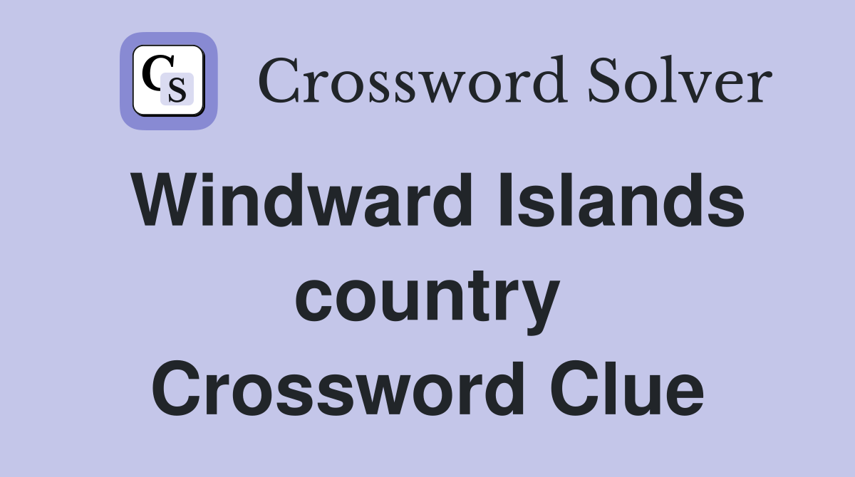 Windward Islands country Crossword Clue