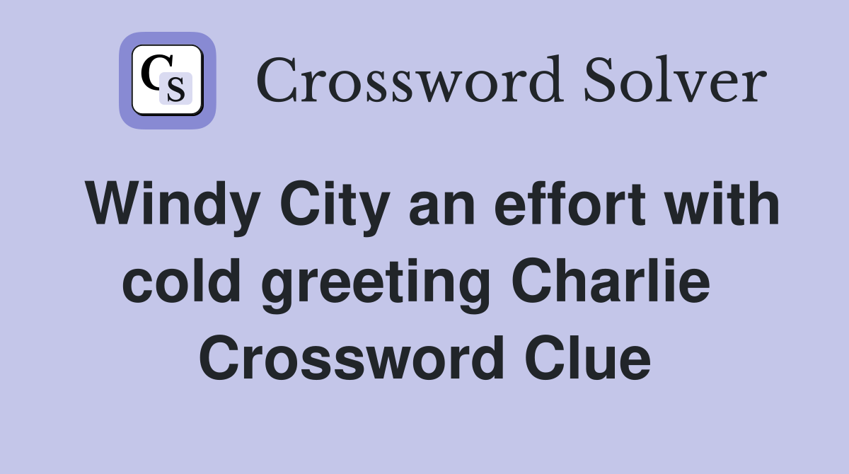 Windy City an effort with cold greeting Charlie  Crossword Clue