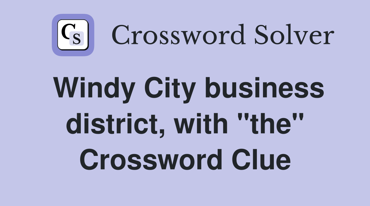 Windy City business district, with "the" Crossword Clue