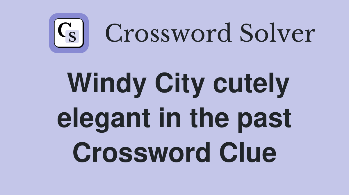 Windy City cutely elegant in the past Crossword Clue